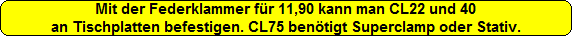 Mit der Federklammer fr 11,90 kann man CL22 und 40
an Tischplatten befestigen. CL75 bentigt Superclamp oder Stativ.